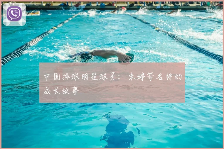 中国排球明星球员：朱婷等名将的成长故事