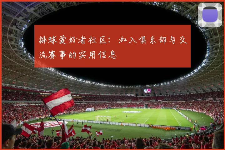 排球爱好者社区：加入俱乐部与交流赛事的实用信息
